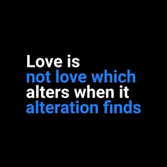 Love is not love which alters when it alteration finds motivational quotes for motivation, inspiration, success, love, successful life, and t-shirt design.
