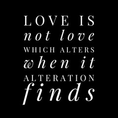 Fototapeta na wymiar Love is not love which alters when it alteration finds motivational quotes for motivation, inspiration, success, love, successful life, and t-shirt design.