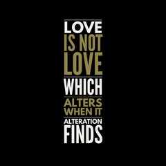 Love is not love which alters when it alteration finds motivational quotes for motivation, inspiration, success, love, successful life, and t-shirt design.