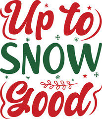 Up to Snow Good christmas t-shirt design