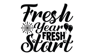 Fresh year, fresh start -Happy New Year T-shirt Design, Hand drawn calligraphy vector illustration, Illustration for prints on t-shirts and bags, posters