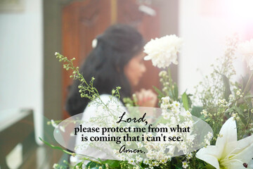 Prayer inspirational quote - Lord, please protect me from what is coming that i can't see. Amen....