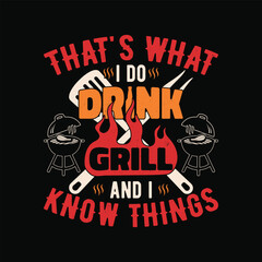 That's What I Do Drink Grill And I Know Things - Funny Beer Grill T Shirt Design.