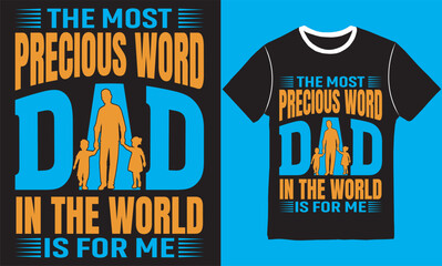 The Most Precious Word Dad In The Word Is For Me Best Dad T-Shirt Design, dad t-shirt design, dad shirt, father, father and son, father daughter, father's day t-shirt, fathers love, t-shirt design.