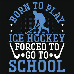 Born to play ice hockey forced to go to schools tshirt design