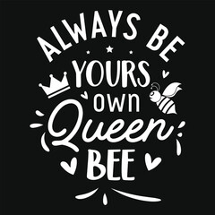 Always be yours own queen bee tshirt design