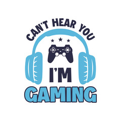 Can't  Hear You, I'm Gaming, Typography Gaming Design For T-shirt And Other Merchandise