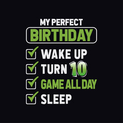 My perfect birthday: wake up, turn 10, game all day, sleep... Awesome Gaming T-Shirt Design, For Truly Gamers Only! Typography Print, Vector Illustration