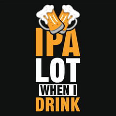 Ipa lot when i drink beer drnking typography vector tshirt design