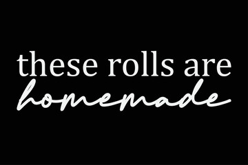 These rolls are homemade Funny Thanksgiving T-Shirt Design