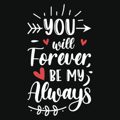 You will forever be my always valentines tshirt design