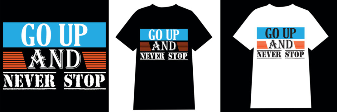 Go up and never Stop - typography t-shirt design, lettering vector Art, for t-shirt prints, typography, typography quotes