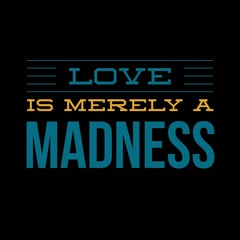 Love is merely a madness love, and motivational quote for motivation, success, inspiration, love, successful life, and t-shirt design.
