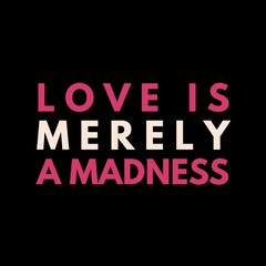 Love is merely a madness love, and motivational quote for motivation, success, inspiration, love, successful life, and t-shirt design.