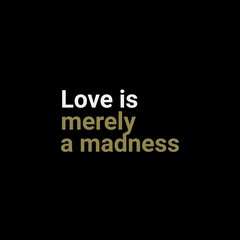 Love is merely a madness love, and motivational quote for motivation, success, inspiration, love, successful life, and t-shirt design.