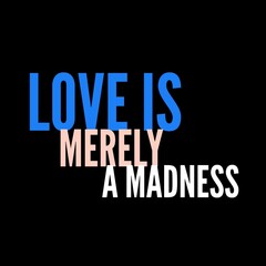 Love is merely a madness love, and motivational quote for motivation, success, inspiration, love, successful life, and t-shirt design.