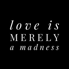 Love is merely a madness love quotes for love, motivation, success, life, inspiration, successfull life, and t-shirt design. 