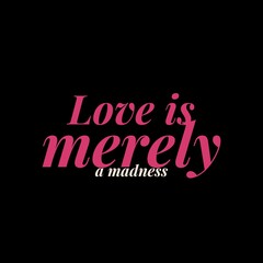 Love is merely a madness love quotes for love, motivation, success, life, inspiration, successfull life, and t-shirt design. 