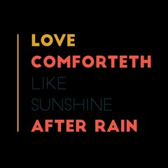 Love comforteth like sunshine after rain. Love quotes for love, motivation, success, life, and t-shirt design.