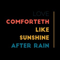 Love comforteth like sunshine after rain. Love quotes for love, motivation, success, life, and t-shirt design.