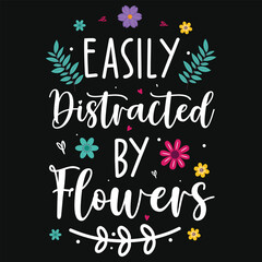 Easily distracted by flowers tshirt design