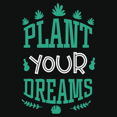 Plants your dreams gardening tshirt design