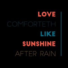 Love comforteth like sunshine after rain. Love quotes for love, motivation, success, life, and t-shirt design.