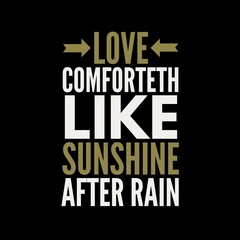 Love comforteth like sunshine after rain. Love quotes for love, motivation, success, life, and t-shirt design.