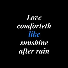 Love comforteth like sunshine after rain. Love quotes for love, motivation, success, life, and t-shirt design.