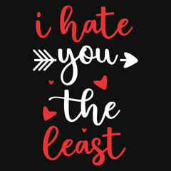 I hate you the least valentines typography tshirt design