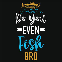 Do you even fish bro tshirt design