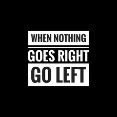 when nothing goes right go left simple typography with black background