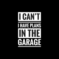 i cant i have plans in the garage simple typography with black background