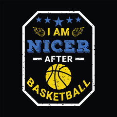 I Am Nicer After Basketball. Basketball t shirt design. Sports vector quote. Design for t shirt, print, poster, banner, gift card, label sticker, mug design etc. Eps-10. POD.
