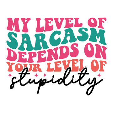 My Level Of Sarcasm Depends On Your Level Of Stupidity Retro SVG