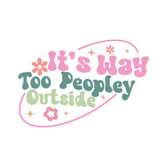 Sarcastic Design,Funny Design,It’s Way Too Peopley Outside, Funny Quote, Sarcastic SVG Bundle, Sarcastic Saying SVG, Funny svg,