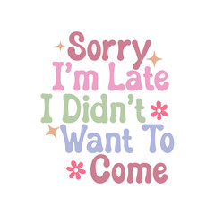 Sorry I’m Late I Didn’t Want To Come,Sarcastic Design,Funny Design, Funny Quote, Sarcastic SVG Bundle, Sarcastic Saying SVG, Funny svg,