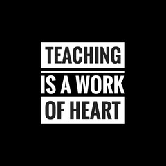 teaching is a work of heart simple typography with black background