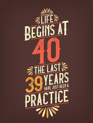 Life Begins At 40, The Last 39 Years Have Just Been a Practice. 40 Years Birthday T-shirt