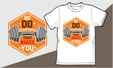 do go something that makes you  qoute gym tshirt design