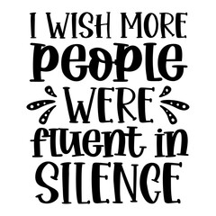 I Wish More People Were Fluent In Silence SVG
