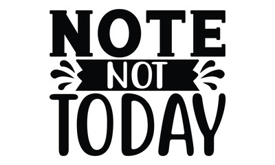 note not today , Sarcasm t-shirt design vector file.