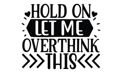 Hold on Let Me Overthink This, Sarcasm t-shirt design vector file.