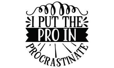 I Put the Pro in Procrastinate, Sarcasm t-shirt design vector file.