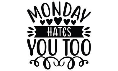 Monday hates you too, Sarcasm t-shirt design vector file.