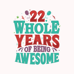 22 Whole Years Of Being Awesome. 22nd anniversary lettering design vector.
