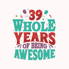 39 Whole Years Of Being Awesome. 39th anniversary lettering design vector.