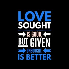 Fototapeta premium Love sought is good, but given unsought is better. Love quotes for love, motivation, inspiration, success, and t-shirt design. 