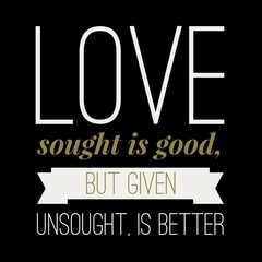 Love sought is good, but given unsought is better. Love quotes for love, motivation, inspiration, success, and t-shirt design. 