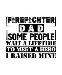 firefighter dad some people wait a lifetime to meet a hero i raised mine svg design